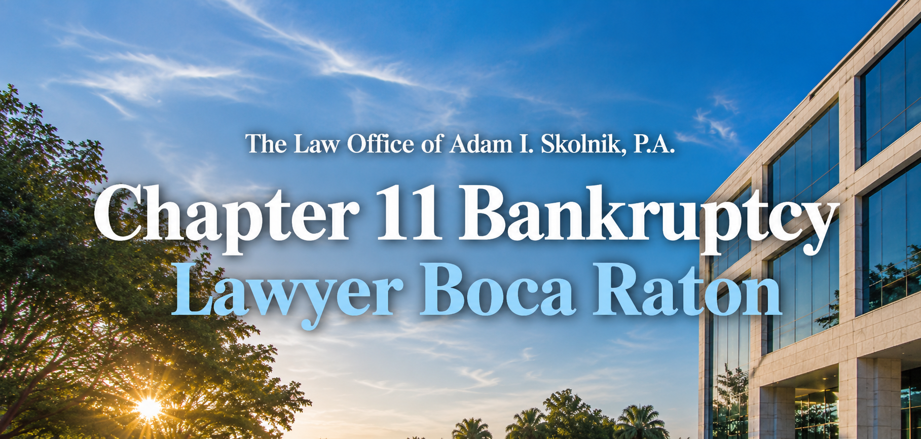Chapter 11 Bankruptcy Lawyer Boca Raton - The Law Office of Adam I. Skolnik, P.A.