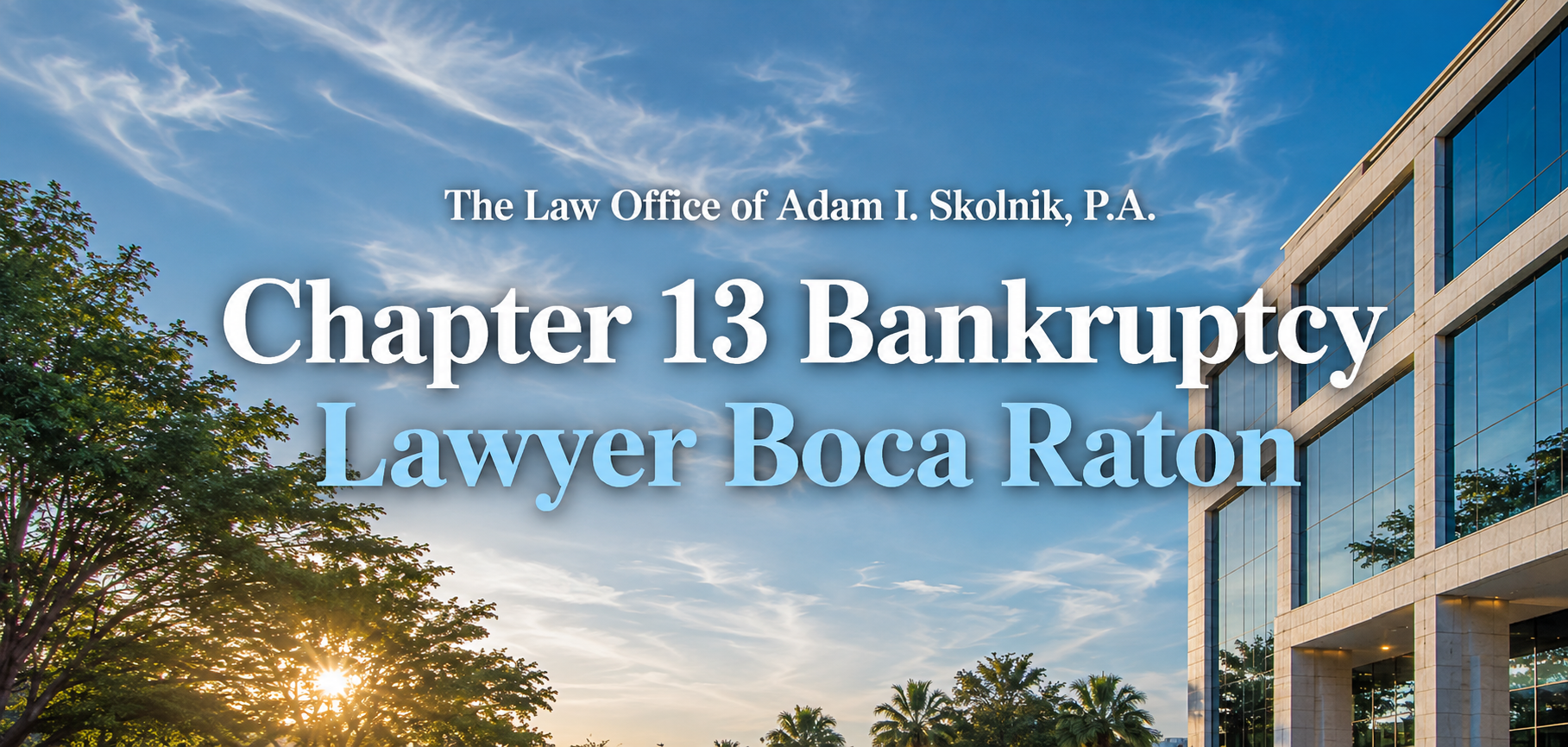 Chapter 13 Bankruptcy Lawyer Boca Raton - The Law Office of Adam I. Skolnik, P.A.